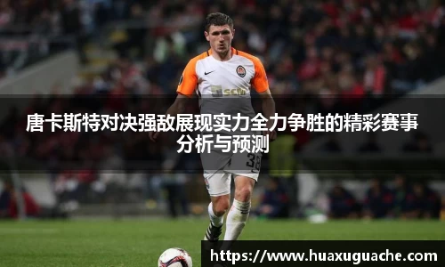 唐卡斯特对决强敌展现实力全力争胜的精彩赛事分析与预测